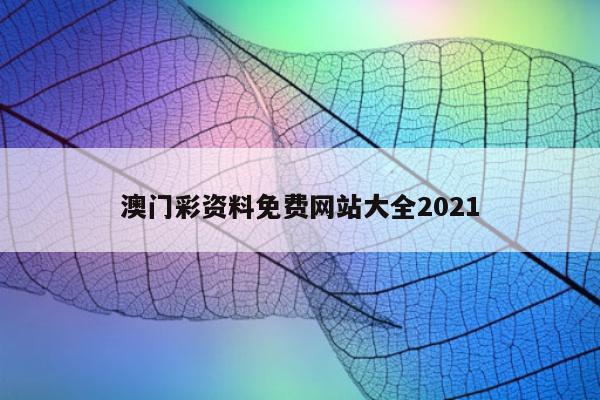 澳门彩资料免费网站大全2021