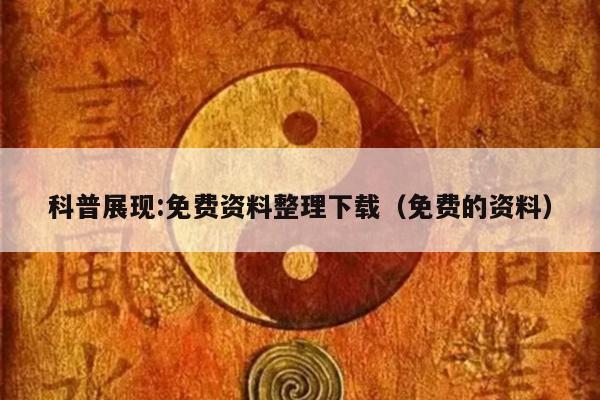 科普展现:免费资料整理下载（免费的资料）